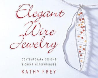 Elegant Wire Jewelry Contemorary Designs & Creative Techniques by Kathy Frey
