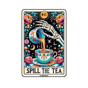 May include: A tarot card illustration featuring a skeleton hand pouring tea from a floral teacup into another. The card has a black background with flowers, stars, and moons. The text "Spill the Tea" is at the bottom.