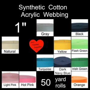 May include: Synthetic cotton acrylic webbing in 1 inch width and 50 yard rolls. The image displays color swatches labeled natural, gray, black, yellow, flash green, turquoise, dark navy blue, irish green, light pink, hot pink, and orange.