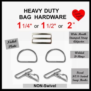 May include: Heavy duty nickel plated bag hardware set including a wide mouth stamped strap adjuster, two welded D-rings, and two fixed non-swivel snap hooks. Available in 1 1/4 inch, 1 1/2 inch, or 2 inch sizes for various bag strap projects.