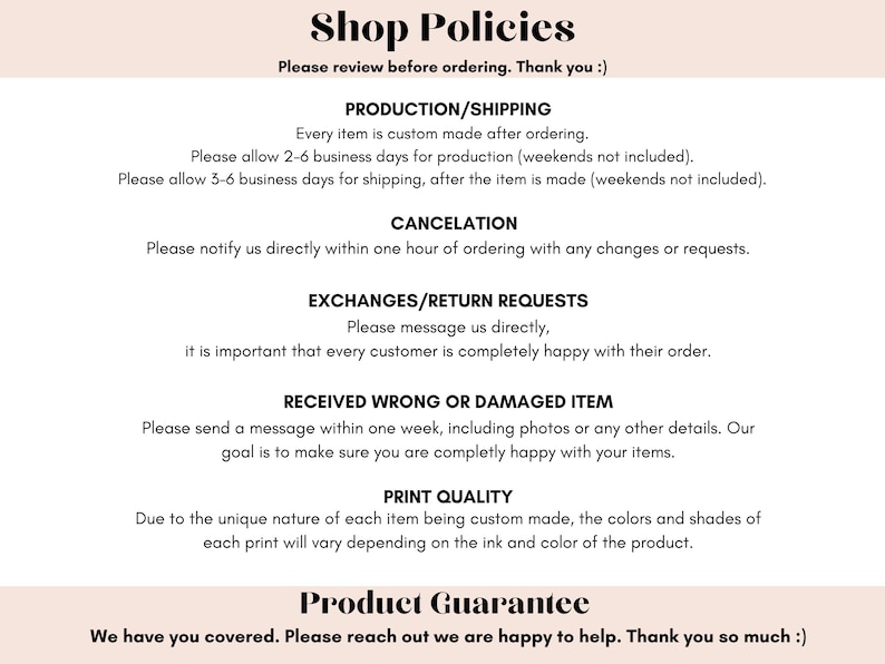 May include: A cream-colored document with the title "Shop Policies" in a decorative font. The text outlines production, shipping, cancellation, exchanges, and print quality information. The document also includes a product guarantee statement.