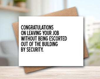 May include: A white rectangular greeting card with black text that reads: CONGRATULATIONS ON LEAVING YOUR JOB WITHOUT BEING ESCORTED OUT OF THE BUILDING BY SECURITY. The card is placed against a brown envelope, creating a simple, clean design.