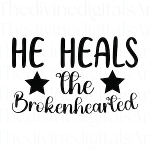 He Heals the Brokenhearted SVG, Healing, Faith png, Faith svg, Faith Shirt, God is Good, Christian Shirt, God Quotes, Jesus Shirt, Jesus png