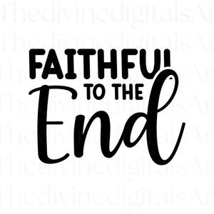 Faithful to the End SVG, Faithful, Faithful Sweatshirt, Faithful to the Bay, Bible Verse Shirt, Faith, Faith Shirt, Faith png, Faith svg