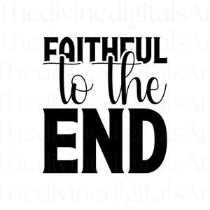 Faithful to the End SVG, Faithful, Faithful Sweatshirt, Faithful to the Bay, Bible Verse Shirt, Faith, Faith Shirt, Faith png, Faith svg