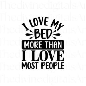 I Love My Bed More Than I Love Most People SVG, Funny Introvert Quote Cut File for Cricut and Silhouette Cameo, Sarcastic Humor PNG Design