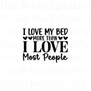 I Love My Bed More Than I Love Most People SVG, Funny Introvert Quote Cut File for Cricut and Silhouette Cameo, Sarcastic Humor PNG Design