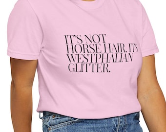 It&#39;s Not Horse Hair. It&#39;s Westphalian Glitter. Funny Horse Shirt, Horse Lover Gift, Horse Breed, Horse Mom, Equestrian Shirt, Horse Addict