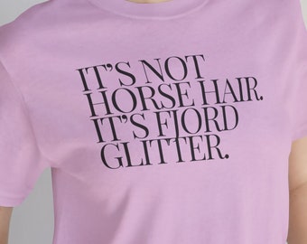 It&#39;s Not Horse Hair. It&#39;s Fjord Glitter. Funny Horse Shirt, Horse Lover Gift, Horse Breed, Horse Mom, Equestrian Shirt, Horse Addict