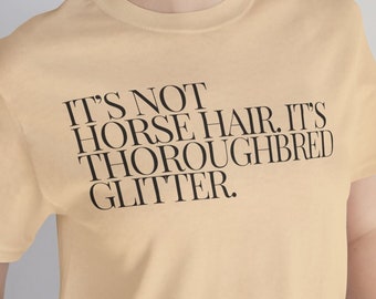 It&#39;s Not Horse Hair. It&#39;s Thoroughbred Glitter. Funny Horse Shirt, Horse Lover Gift, Horse Breed, Horse Mom, Equestrian Shirt, Horse Addict