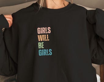 Girls Will Be Girls Sweatshirt, Feminist Pullover, Women Empowerment Shirt, Girl Power, Retro Equality Tee, Smash Patriarchy Gift