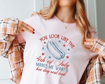 4th Of July Shirt, You Look Like The 4th Of July Makes Me Want A Hot Dog Real Bad Shirt,, 4th July Hot Dog Lovers Shirt,Independence Day Tee