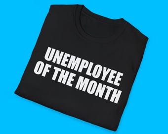Unemployee of the Month Funny Meme TShirt, Sarcastic Joke Tee, Humor Gift Shirt for Jobless Friends and Family