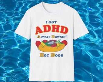 I Got ADHD Always Downin' Hot Dogs T-Shirt | Funny Food Graphic Tee