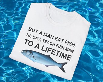 Funny Meme T-Shirt, Buy a Man Eat Fish, Teach a Lifetime Gag Joke Tee