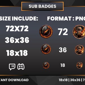 May include: A graphic showing different sizes of sub badges for Twitch or YouTube. The badges are in a PNG format and include sizes of 72x72, 36x36, and 18x18 pixels. The text "SUB BADGES" is at the top of the graphic. The text "SIZE INCLUDE:" is on the left side of the graphic. The text "FORMAT: PNG" is on the right side of the graphic. The text "INSTANT DOWNLOAD" is at the bottom of the graphic.