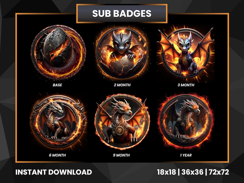May include: Set of six digital badges featuring a dragon in various stages of growth. The badges are circular and have a fiery orange and red background. The text "SUB BADGES" is at the top of the image. The text "BASE", "2 MONTH", "3 MONTH", "6 MONTH", "9 MONTH", and "1 YEAR" are below each badge. The text "INSTANT DOWNLOAD" is at the bottom left of the image. The text "18x18 | 36x36 | 72x72" is at the bottom right of the image.