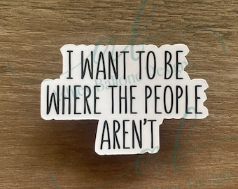 I Want to Be Where the People Aren't Word Sticker: Vinyl Sticker for Laptop, Tumbler
