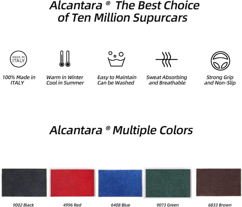 May include: Alcantara&reg; fabric swatches in black, red, blue, green, and brown. The fabric is described as the best choice for ten million supercars. It is 100% made in Italy, warm in winter, cool in summer, easy to maintain, sweat absorbing, breathable, and has a strong grip that is non-slip.