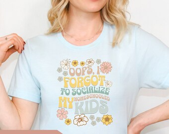 Forgot to Socialize Homeschool Kids T-Shirt: Homeschool Mom Gift