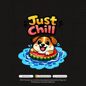 May include: A digital illustration of a cartoon dog in a watermelon floatie in blue water. The text "Just Chill" is above the dog in yellow and red. The image is set against a black background.