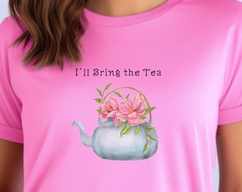 I'll Bring the Tea T-Shirt: Floral Teapot Graphic, Gossip Tee, Friendship Gift, Cute Present for Her