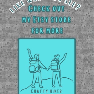 May include: A turquoise blue square with a line drawing of two hikers with backpacks walking on a hill. The text "Chatty Hiker Tees" is below the drawing. The text "Like what you see? Check out my Etsy store for more" is above the square.