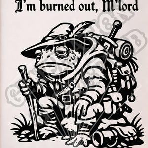 May include: Black and white illustration of a frog dressed as a medieval adventurer, wearing a hat and carrying a staff and backpack. The text reads "I'm burned out, M'lord" above the frog, with "Generations Crafted" below.