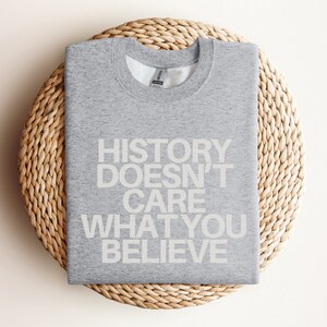 History Doesn&#39;t Care Sweatshirt, History Teacher Shirt, Nerd Shirt, History Geek, History Student Gift, Historian, History Teacher Gift