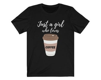 Just A Girl Who Loves Coffee | Unisex Jersey Short Sleeve Tee | Great Gift | Coffee Lover