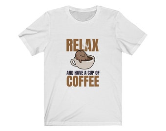 Relax and Just have a cup of coffee unisex t-shirt men's and women's tee