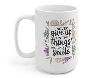 Never Give Up on the Things That Make You Smile Ceramic Mug 15oz