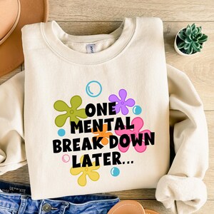 One Mental Breakdown Later Shirt, Mental Health Matter, Funny Therapist Shirt, Sarcastic Shirt, Anxiety Shirt, Funny Sweatshirt For Women