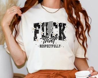 Comfort Colors® F*ck That Respectfully Shirt, Sarcastic Mental Health, Trendy Mental Health Shirt, Funny Woman Shirt, Funny Adult Sweatshirt