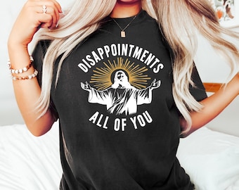 Disappointments All Of You Shirt, Christian Meme T-Shirt, Funny Jesus Humor Tee, Religious Satire Shirt, Sarcastic Faith Graphic Sweatshirt
