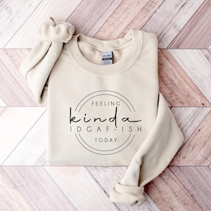 Feeling Kinda IDGAF-ish Today Sweatshirt, Funny Graphic Sweater, Sarcastic Pullover, Funny Quote Shirt, Funny Gift Sweater, Sarcastic Shirts image 1