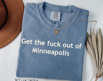 Comfort Colors® Get the F*ck Out of Minneapolis Shirt, Protest Shirt, Political Tees, Social Justice T-Shirt, I.C.E OUT OF MPLS