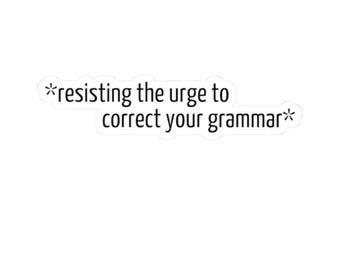 Resisting the Urge to Correct Your Grammar Glossy Vinyl Sticker