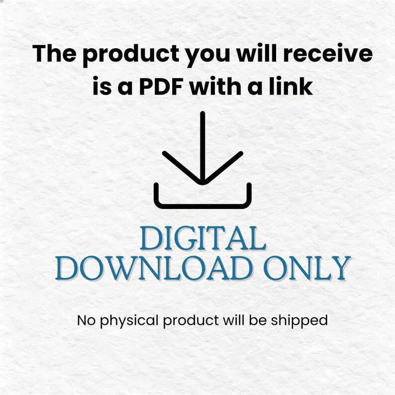 May include: A digital download notice featuring the black text The product you will receive is a PDF with a link, a black download icon, the blue text DIGITAL DOWNLOAD ONLY, and the black text No physical product will be shipped.