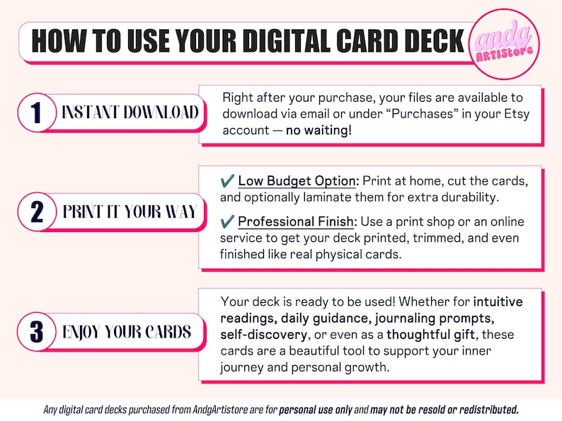 May include: A pink and white graphic with instructions on how to use a digital card deck. The steps include instant download, printing options, and enjoying the cards. The text also mentions the cards are for personal use only.