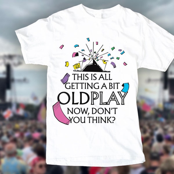 Funny Glasto 2024 Unisex t-shirt This is all getting a bit oldplay now, isn't it?