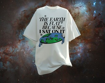 The Earth is flat because i sat on it Flat Earth Society Unisex organic cotton t-shirt