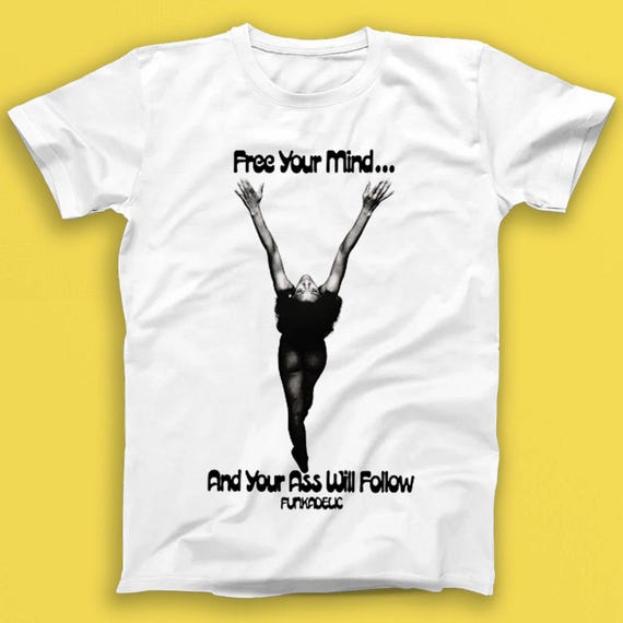 Free Your Mind and Your Ass Will Follow Funkadelic Music Gift Tee