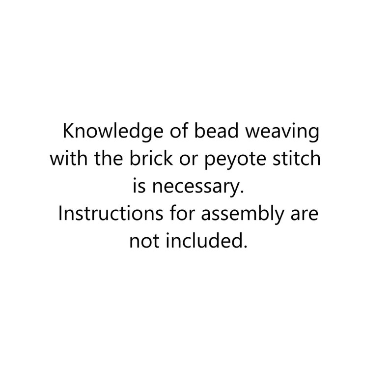 May include: Text explaining that knowledge of bead weaving with the brick or peyote stitch is necessary. Instructions for assembly are not included.