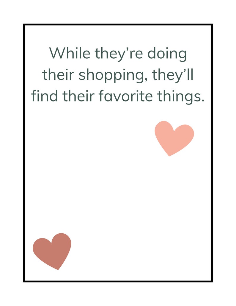 May include: A white card with a black border and a quote that reads "While they're doing their shopping, they'll find their favorite things." Two pink hearts are on the card.