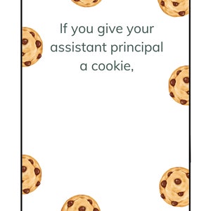 May include: A white card with a black border and the text "If you give your assistant principal a cookie," surrounded by chocolate chip cookies.