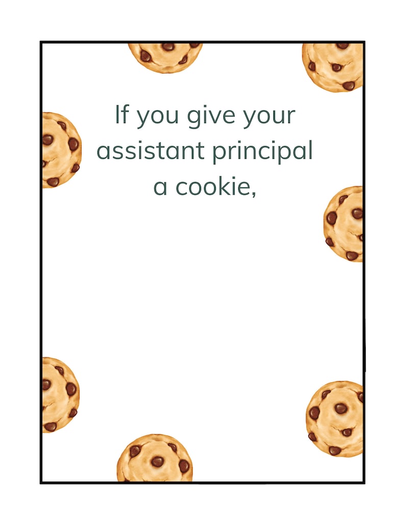 May include: A white card with a black border and the text "If you give your assistant principal a cookie," surrounded by chocolate chip cookies.