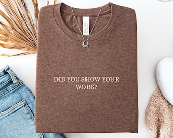 Funny Math Teacher Shirt, Did You Show Your Work Tee, Math Teacher Appreciation Gift, Mathematician Shirt, Geometry Teacher, Back to School