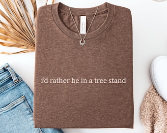 Id Rather Be in a Tree Stand Shirt, Hunting Season Tee, Deer Hunting, Bowhunting, Hunting Gifts, Father's Day Hunting Gift, Hunting Gear