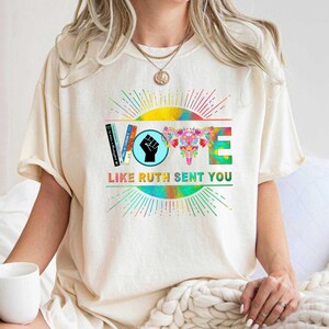 Vote like Ruth Sent You Shirt, Reproductive Rights Tee, Election 2024 Shirt, Vote Shirt, Ruth Bader Ginsburg Shirt, Comfort Colors Shirt